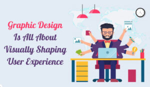 Graphic Design Is All About Visually Shaping User Experience